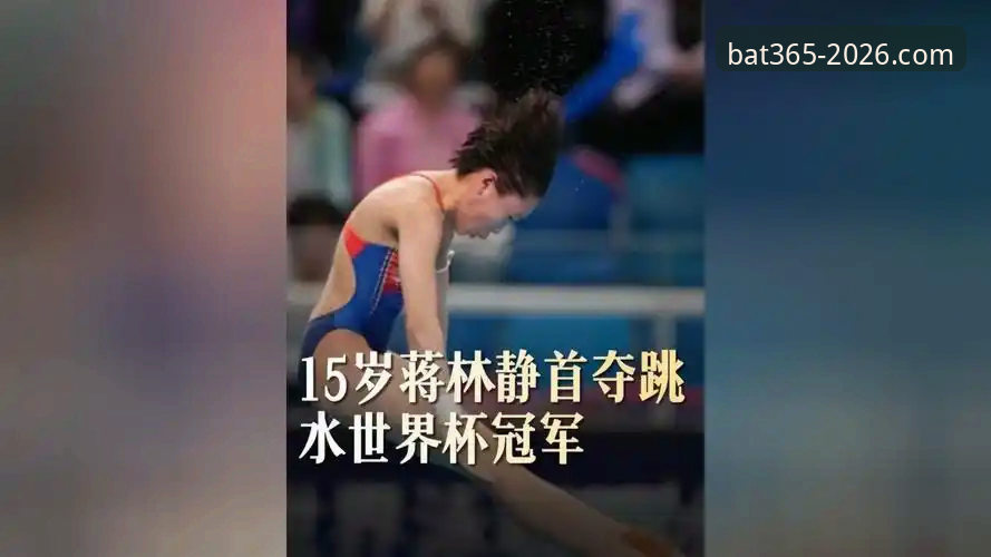 bat365怎么登录最新版 蒋林静夺跳水世界杯冠军背后:从三水区走出的新星养成记——bat365平台深度分析